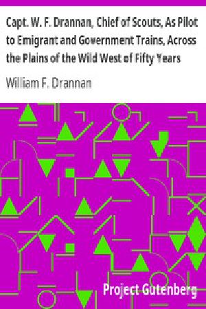 [Gutenberg 12895] • Capt. W. F. Drannan, Chief of Scouts, As Pilot to Emigrant and Government Trains, Across the Plains of the Wild West of Fifty Years Ago